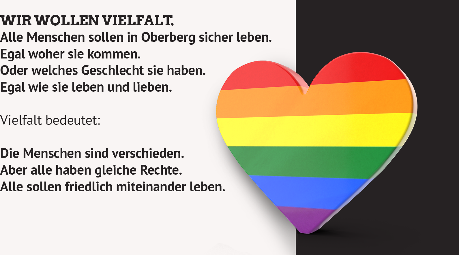 Ein Herz in den LGBTIQ*-Regenbogenfarben. Daneben steht: Wir wollen Vielfalt. Alle Menschen sollen in Oberberg sicher leben. Egal woher sie kommen. Oder welches Geschlecht sie haben. Egal wie sie leben und lieben. Vielfalt bedeutet: Die Menschen sind verschieden. Aber alle haben gleiche Rechte. Alle sollen friedlich miteinander leben.